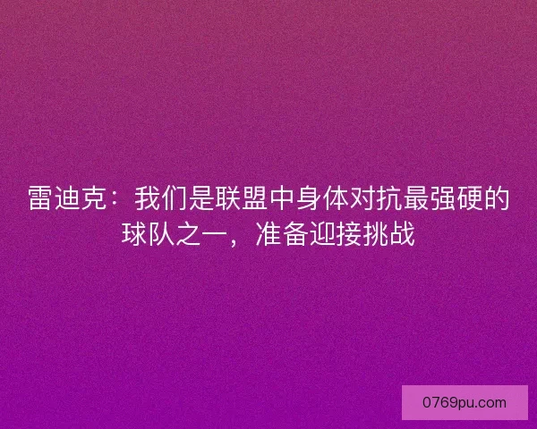 雷迪克：我们是联盟中身体对抗最强硬的球队之一，准备迎接挑战